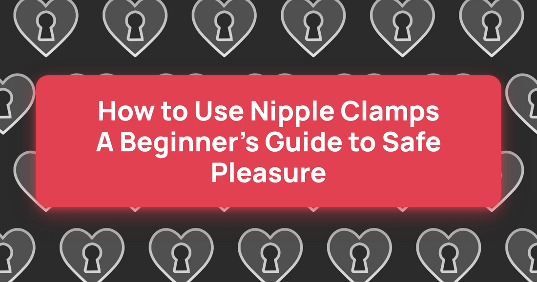 How to Use Nipple Clamps: A Beginner's Guide to Safe Pleasure