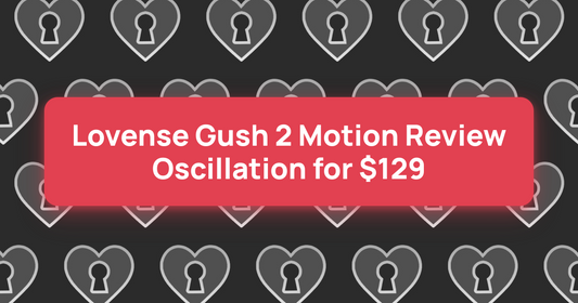 Lovense Gush 2 Motion Review: Oscillation for $129
