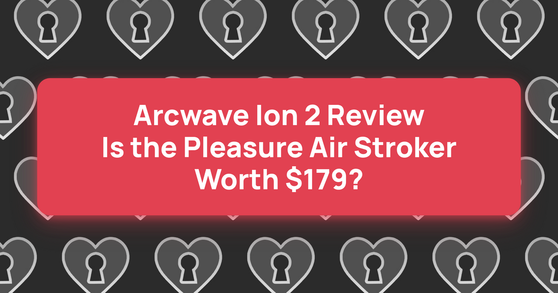 Arcwave Ion 2 Review: Is the Pleasure Air Stroker Worth $179?