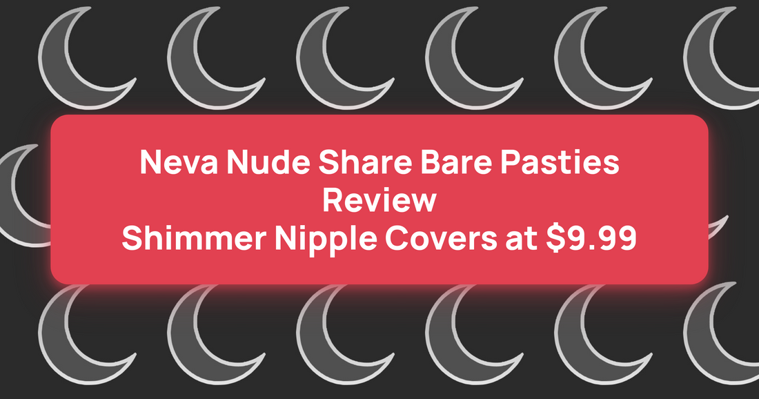 Neva Nude Share Bare Pasties Review: Shimmer Nipple Covers at $9.99