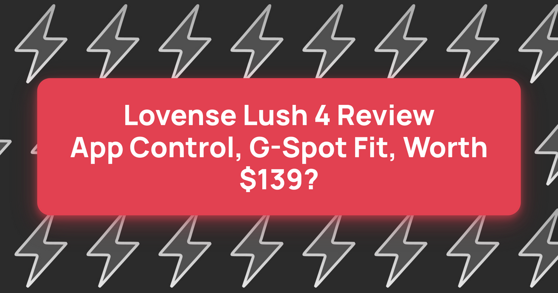 Lovense Lush 4 Review: App Control, G-Spot Fit, Worth $139?