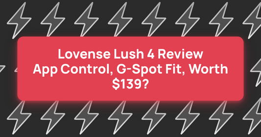 Lovense Lush 4 Review: App Control, G-Spot Fit, Worth $139?