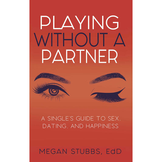 Megan Stubbs' Playing Without a Partner: A Single's Guide to Sex, Dating, and Happiness – Paperback