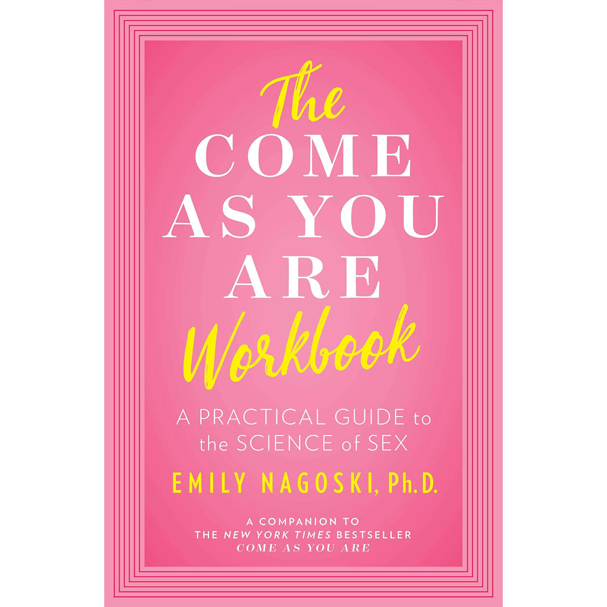 The Come As You Are Workbook by Emily Nagoski - Practical Guide to Women's Sexuality