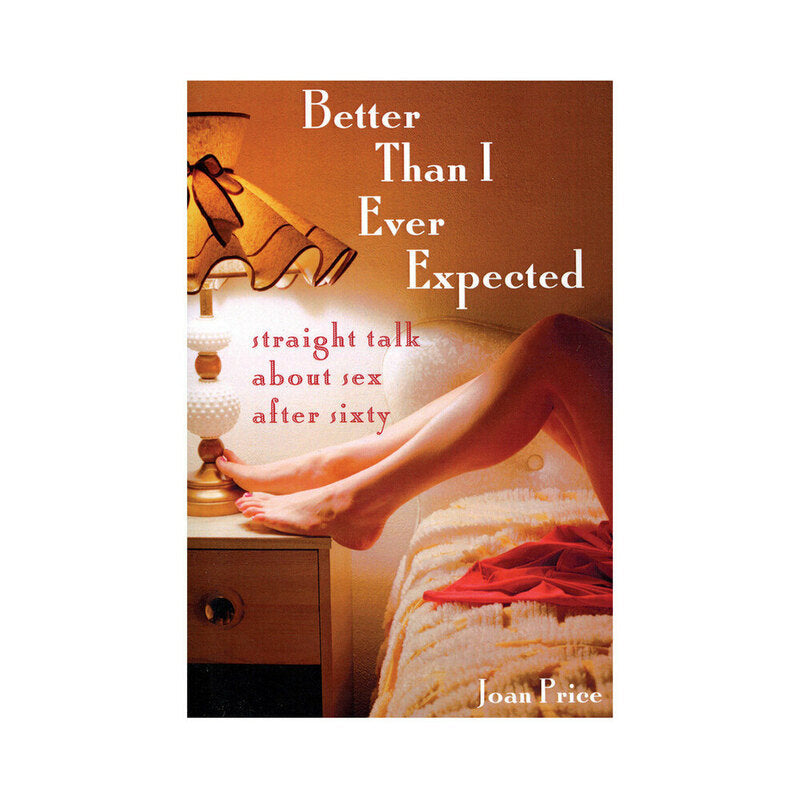 Hachette Better Than I Ever Expected: Straight Talk About Sex After Sixty