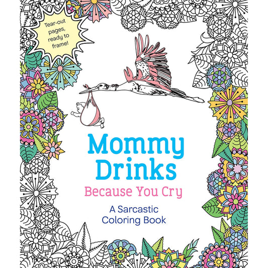 Mommy Drinks Because You Cry Coloring Book – Sarcastic Adult Coloring Book