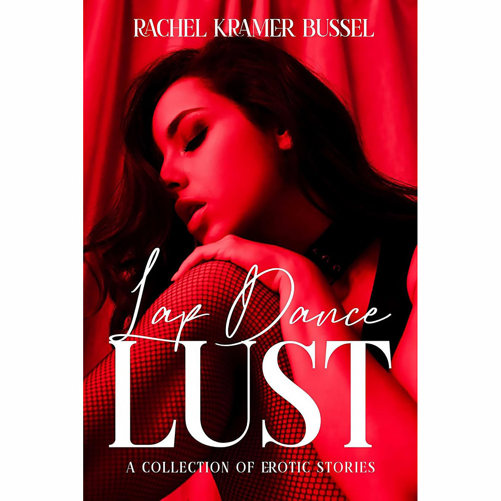 Lap Dance Lust: A Collection of Erotic Stories by Rachel Kramer Bussel