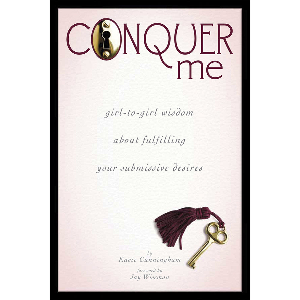 Conquer Me: Girl-to-Girl Wisdom About Fulfilling Your Submissive Desires by Kacie Cunningham - Paperback Book