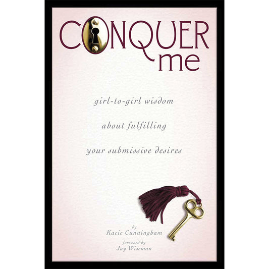 Conquer Me: Girl-to-Girl Wisdom About Fulfilling Your Submissive Desires by Kacie Cunningham - Paperback Book