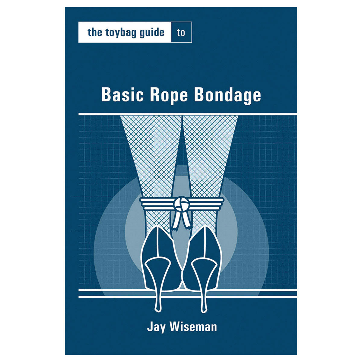 The Toybag Guide to Basic Rope Bondage by Jay Wiseman – Paperback